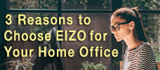 3 Reasons to Choose EIZO for Your Home Office
