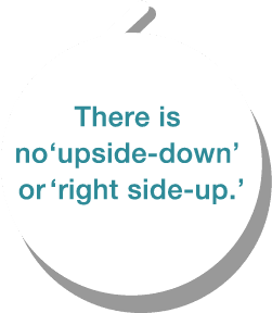 There is no ‘upside-down’ or ‘right side-up.’