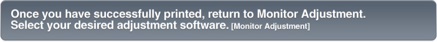 Once you have successfully printed, return to Monitor Adjustment.  Select your desired adjustment software. [Monitor Adjustment] 