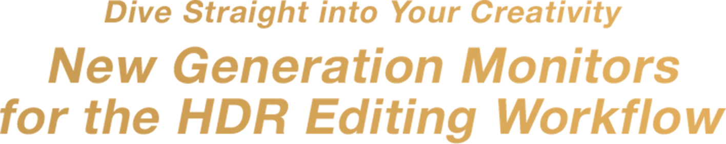 Dive Straight into Your Creativity New Generation Monitors for the HDR Editing Workflow